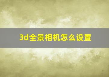 3d全景相机怎么设置