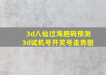 3d八仙过海胆码预测3d试机号开奖号走势图