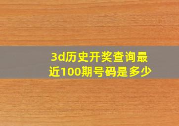 3d历史开奖查询最近100期号码是多少