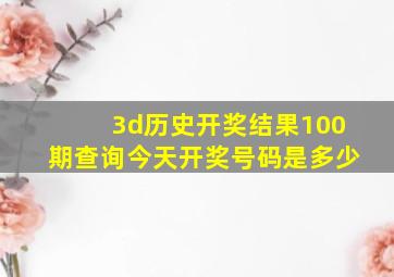 3d历史开奖结果100期查询今天开奖号码是多少