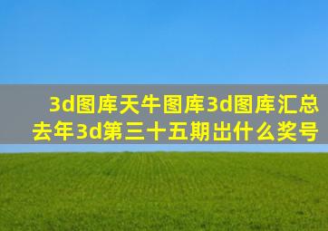 3d图库天牛图库3d图库汇总去年3d第三十五期岀什么奖号