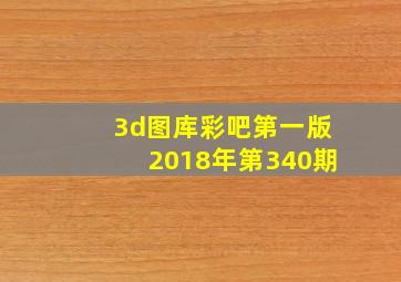 3d图库彩吧第一版2018年第340期