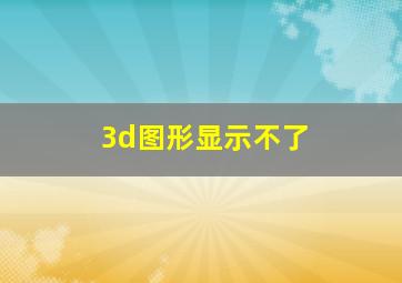 3d图形显示不了