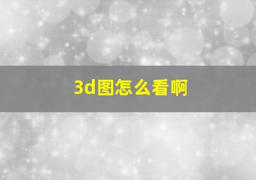 3d图怎么看啊