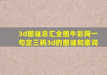 3d图谜总汇全图牛彩网一句定三码3d的图谜和意词