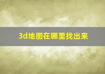 3d地图在哪里找出来