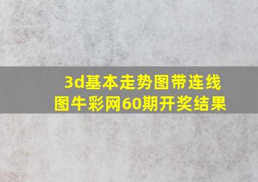 3d基本走势图带连线图牛彩网60期开奖结果