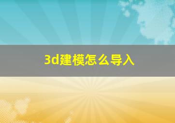 3d建模怎么导入