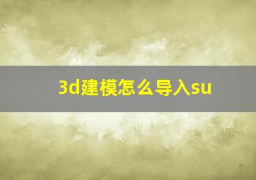 3d建模怎么导入su