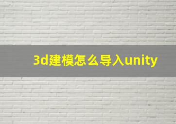 3d建模怎么导入unity