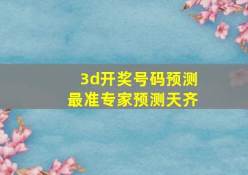 3d开奖号码预测最准专家预测天齐