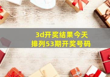 3d开奖结果今天排列53期开奖号码