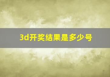 3d开奖结果是多少号