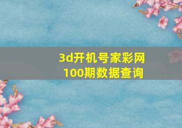 3d开机号家彩网100期数据查询