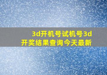 3d开机号试机号3d开奖结果查询今天最新