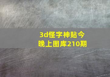 3d怪字神贴今晚上图库210期