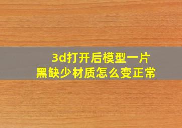 3d打开后模型一片黑缺少材质怎么变正常