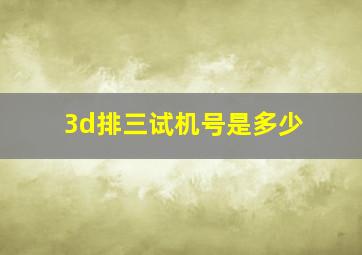 3d排三试机号是多少