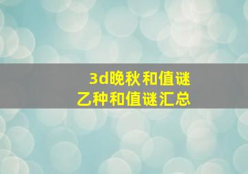 3d晚秋和值谜乙种和值谜汇总