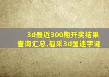 3d最近300期开奖结果查询汇总,福采3d图迷字谜