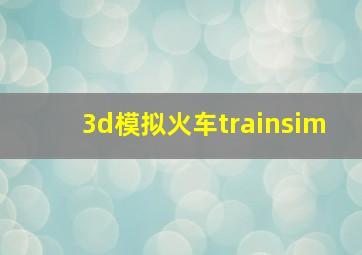 3d模拟火车trainsim