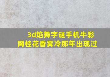 3d焰舞字谜手机牛彩网桂花香雾冷那年出现过