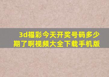 3d福彩今天开奖号码多少期了啊视频大全下载手机版