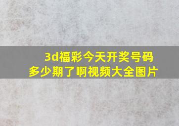 3d福彩今天开奖号码多少期了啊视频大全图片