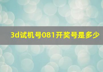 3d试机号081开奖号是多少