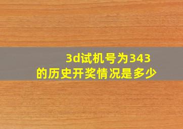 3d试机号为343的历史开奖情况是多少