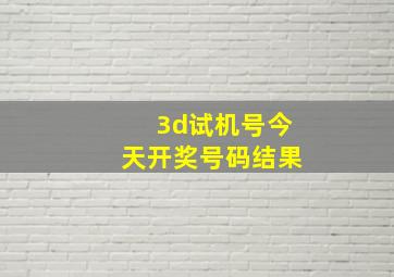 3d试机号今天开奖号码结果