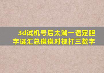 3d试机号后太湖一语定胆字谜汇总摸摸对视打三数字