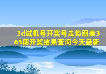 3d试机号开奖号走势图表365期开奖结果查询今天最新