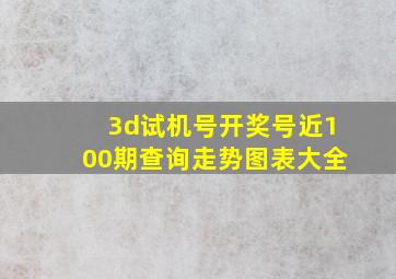 3d试机号开奖号近100期查询走势图表大全