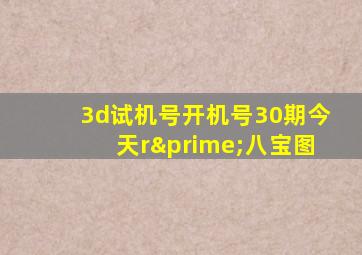 3d试机号开机号30期今天r′八宝图