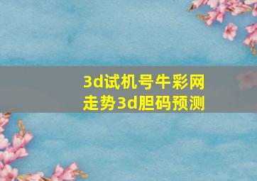 3d试机号牛彩网走势3d胆码预测