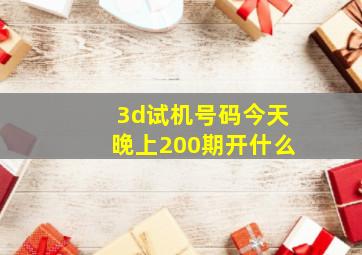 3d试机号码今天晚上200期开什么