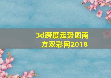 3d跨度走势图南方双彩网2018