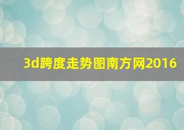 3d跨度走势图南方网2016