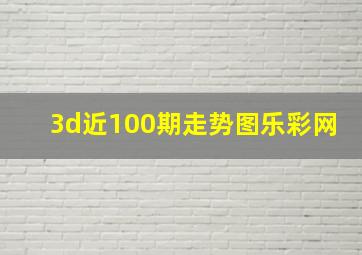 3d近100期走势图乐彩网