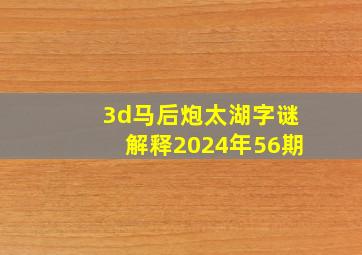 3d马后炮太湖字谜解释2024年56期