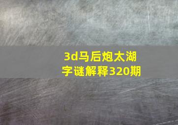 3d马后炮太湖字谜解释320期