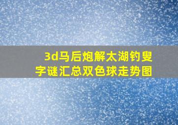 3d马后炮解太湖钓叟字谜汇总双色球走势图