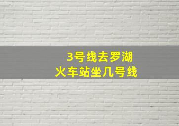 3号线去罗湖火车站坐几号线