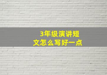 3年级演讲短文怎么写好一点