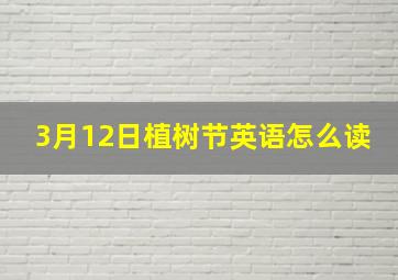 3月12日植树节英语怎么读