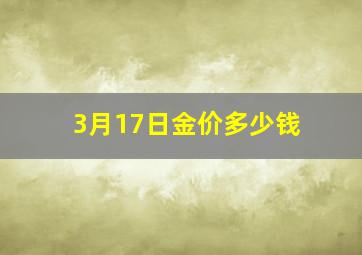 3月17日金价多少钱