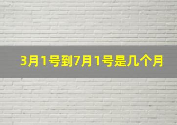 3月1号到7月1号是几个月