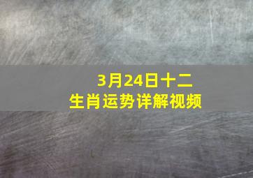 3月24日十二生肖运势详解视频