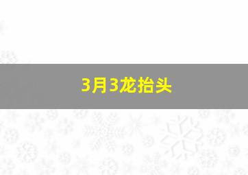 3月3龙抬头